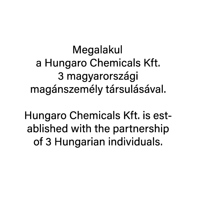  Megalakul a Hungaro Chemicals Kft. 3 magyar­orsz gi mag nszem ly t rsul s val. Hungaro Chemicals Kft. is established...